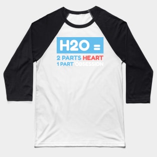 H2O= 2 Parts Heart 1 Part Obsession Swimmer Sport Baseball T-Shirt